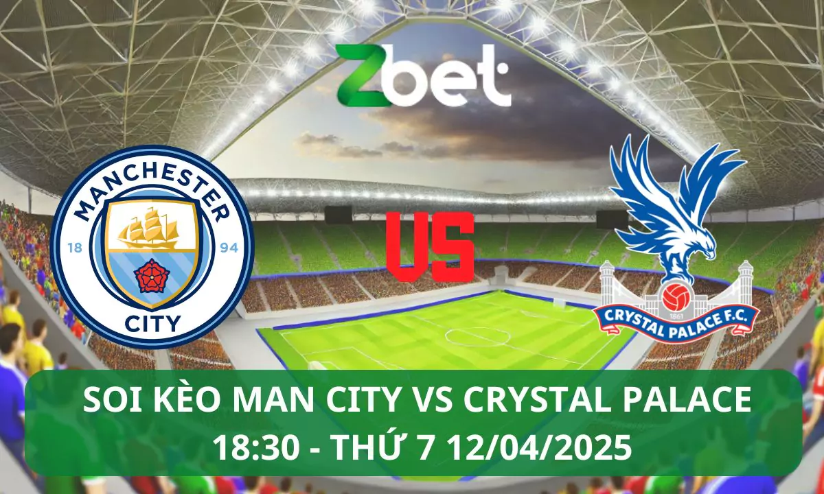 Nhận định soi kèo Man City vs Crystal Palace, 18h30 12/04/2025 – Ngoại hạng Anh