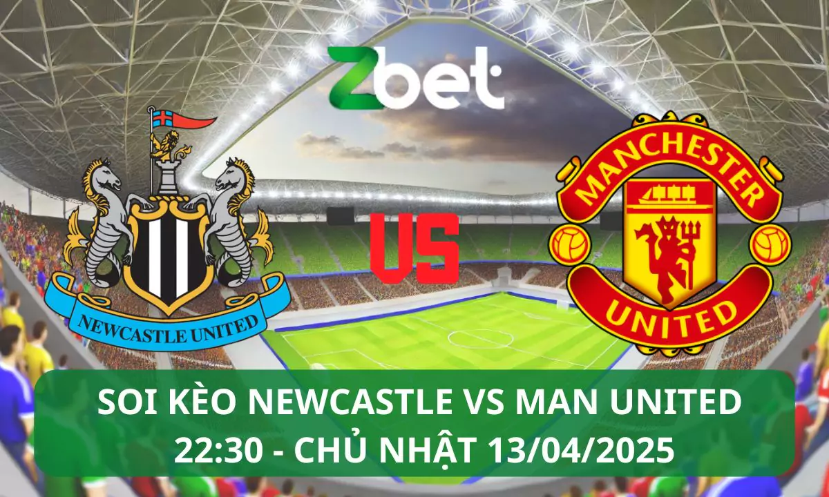 Nhận định soi kèo Newcastle vs Man United, 22h30 13/04/2025 – Ngoại hạng Anh