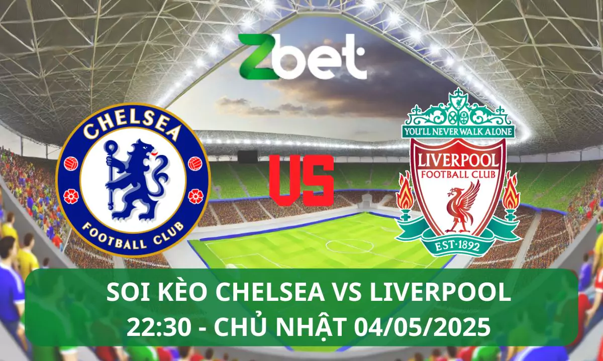 Nhận định soi kèo Chelsea vs Liverpool, 22h30 04/05/2025 – Ngoại hạng Anh