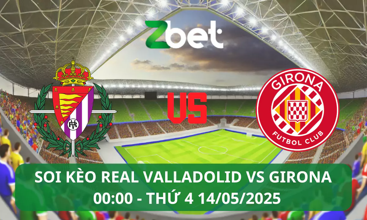Nhận định soi kèo Valladolid vs Girona, 00h00 14/05/2025 – La Liga