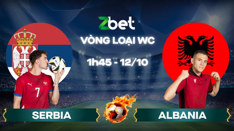 Nhận định soi kèo Serbia vs Albania - 01h45 12/10/2025 - Vòng loại World Cup