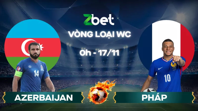 Nhận định soi kèo Azerbaijan vs Pháp - 00h00 17/11/2025 - Vòng loại World Cup